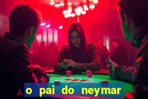 o pai do neymar era jogador de futebol